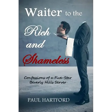 Waiter to the Rich and Shameless: Confessions of a Five-Star Beverly Hills Server