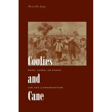 Coolies and Cane: Race, Labor, and Sugar in the Age of Emancipation