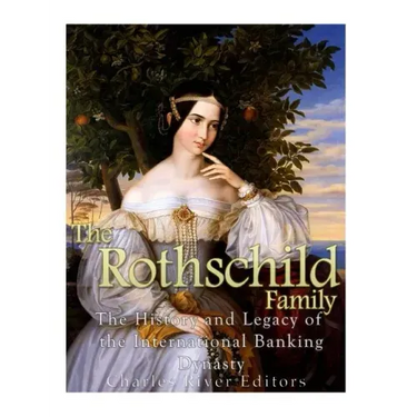 The Rothschild Family: The History and Legacy of the International Banking Dynas