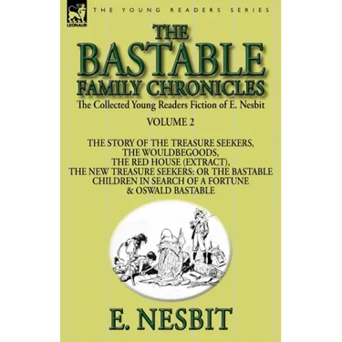 The Collected Young Readers Fiction of E. Nesbit-Volume 2: The Bastable Family Chronicles-The Story of the Treasure Seekers, The Wouldbegoods, The Red