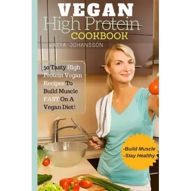Vegan High Protein Cookbook: 50 Tasty High Protein Vegan Recipes To Build Muscle FAST On A Vegan Diet