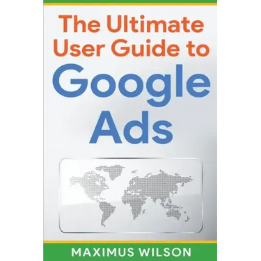 The Ultimate User Guide to Google Ads
