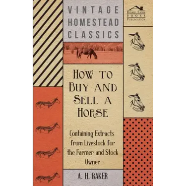 How to Buy and Sell a Horse - Containing Extracts from Livestock for the Farmer and Stock Owner