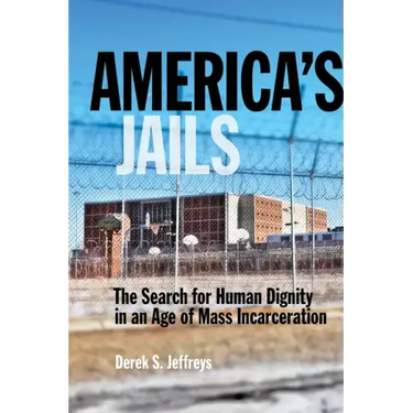 America's Jails: The Search for Human Dignity in an Age of Mass Incarceration