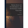 Principles of Economics, an Introductory Volume; Volume 1