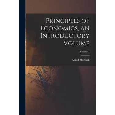 Principles of Economics, an Introductory Volume; Volume 1
