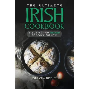 The Ultimate Irish Cookbook: 111 Dishes From Ireland To Cook Right Now