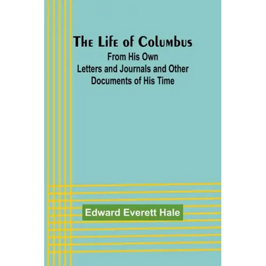 The Life of Columbus: From His Own Letters and Journals and Other Documents of His Time