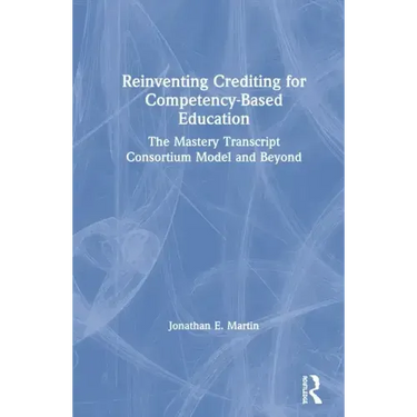 Reinventing Crediting for Competency-Based Education: The Mastery Transcript Consortium Model and Beyond