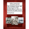 Life of William Poole, with a Full Account of the Terrible Affray in Which He Received His Death Wound.