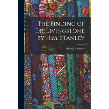 The Finding of Dr. Livingstone by H.M. Stanley