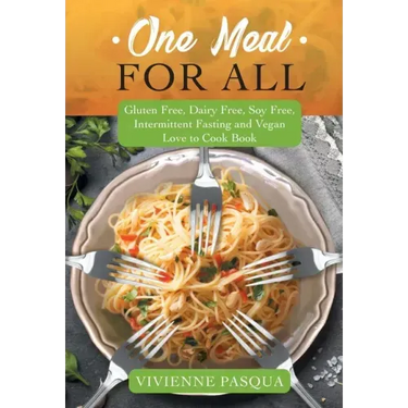 One Meal for All: Gluten Free, Dairy Free, Soy Free, Intermittent Fasting and Vegan Love to Cook Book