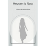 Heaven Is Now: A Spiritual Journey of Self Realization through Grace