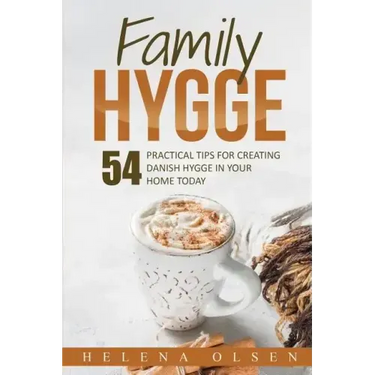 Family Hygge: 54 Practical Tips for Creating Danish Hygge in Your Home Today