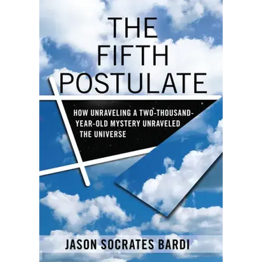 The Fifth Postulate: How Unraveling a Two-Thousand-Year-Old Mystery Unraveled the Universe