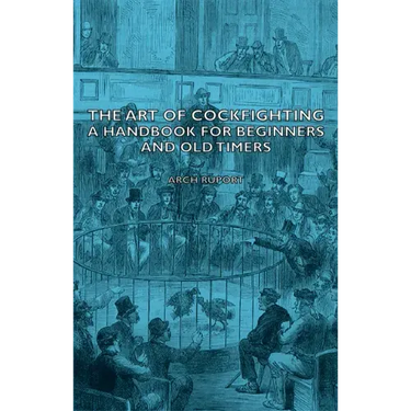 The Art of Cockfighting: A Handbook for Beginners and Old Timers: A Handbook for Beginners and Old Timers