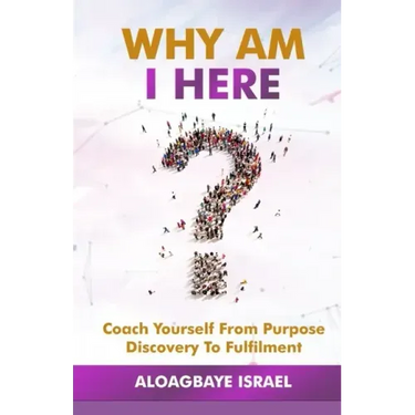 Why Am I Here?: Coach yourself from purpose discovery to fulfillment