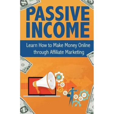 Passive Income: Learn How to Make Money Online Through Affiliate Marketing