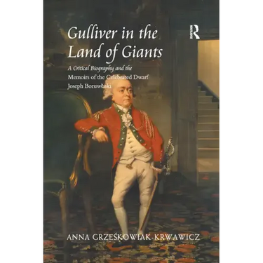 Gulliver in the Land of Giants: A Critical Biography and the Memoirs of the Celebrated Dwarf Joseph Boruwlaski