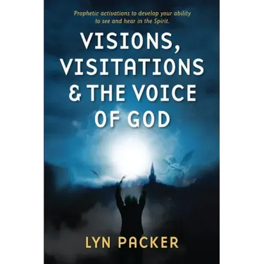 Visions, Visitations and the Voice of God: Prophetic Activations to develop your abiity to see and hear in the Spirit