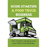 Guide Starting A Food Truck Business: How To Start, Manage & Grow Your Food Truck Business: Social Media Strategies To Succeed In The Food Truck Busin