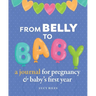 From Belly to Baby: A Journal for Pregnancy and Baby's First Year