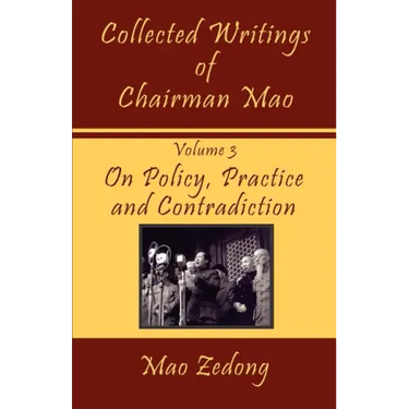Collected Writings of Chairman Mao: Volume 3 - On Policy, Practice and Contradiction
