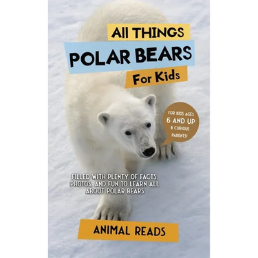 All Things Polar Bears For Kids: Filled With Plenty of Facts, Photos, and Fun to Learn all About Polar Bears