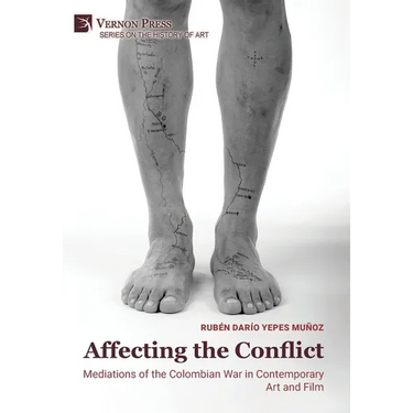 Affecting the Conflict: Mediations of the Colombian War in Contemporary Art and Film (B&W)