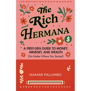 The Rich Hermana: A First-Gen Guide to Money, Mindset, and Wealth (No Matter Where You Started) (Financial Literacy for All, Better Money Habits)