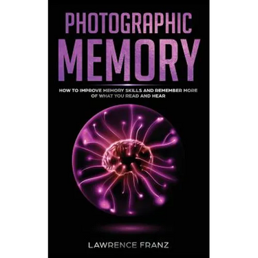 Photographic Memory: How to Improve Memory Skills and Remember More of What You Read and Hear