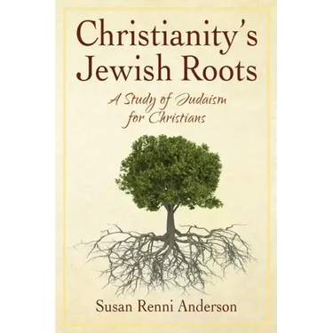 Christianity's Jewish Roots: A Study of Judaism for Christians
