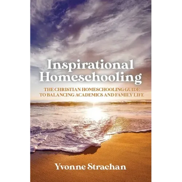 Inspirational Homeschooling: The Christian Homeschooling Guide to Balancing Academics and Family Life
