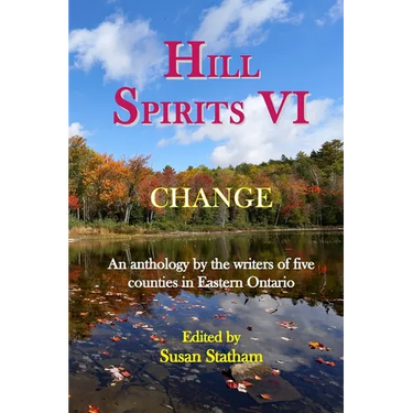 Hill Spirits VI: An anthology by the writers of five counties in Eastern Ontario