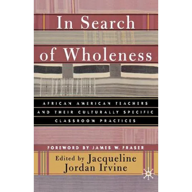In Search of Wholeness: African American Teachers and Their Culturally Specific Classroom Practices