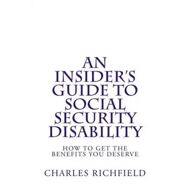 An Insider's Guide to Social Security Disability: How To Get The Benefits You Deserve