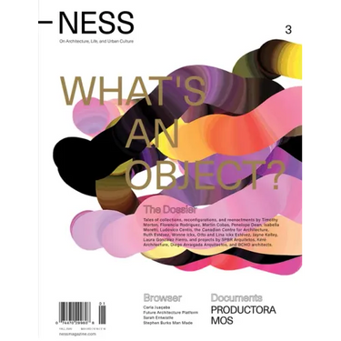 Ness. on Architecture, Life, and Urban Culture, Issue 3: What's an Object?