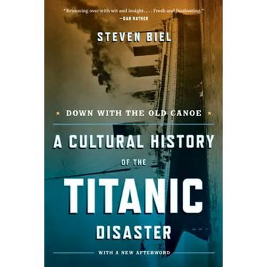 Down with the Old Canoe: A Cultural History of the Titanic Disaster