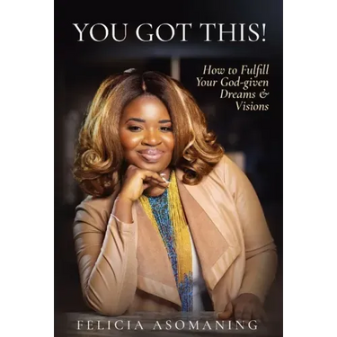 You Got This!: How to Fulfill Your God-given Dreams & Visions