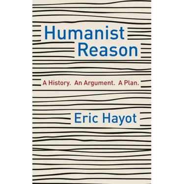 Humanist Reason: A History. an Argument. a Plan