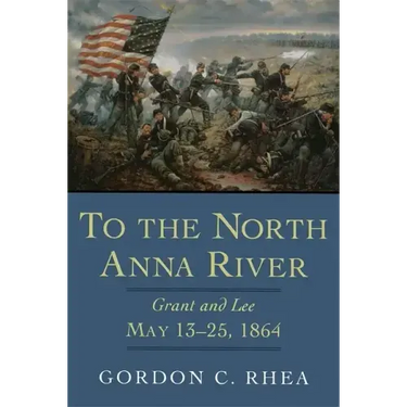 To the North Anna River: Grant and Lee, May 13-25, 1864