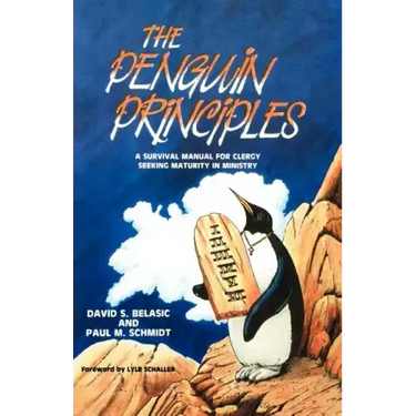 The Penguin Principles: A Survival Manual For Clergy Seeking Maturity In Ministry