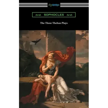 The Three Theban Plays: Antigone, Oedipus the King, and Oedipus at Colonus (Translated by Francis Storr with Introductions by Richard C. Jebb)