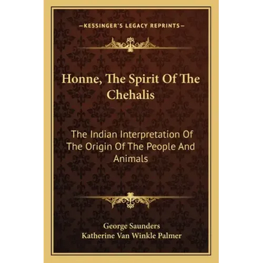 Honne, the Spirit of the Chehalis: The Indian Interpretation of the Origin of the People and Animals