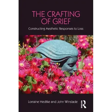 The Crafting of Grief: Constructing Aesthetic Responses to Loss