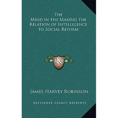 The Mind in the Making the Relation of Intelligence to Social Reform