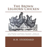 The Brown Leghorn Chicken: The Brown Leghorn Chicken: How to Mate, Rear and Judge Brown Leghorns