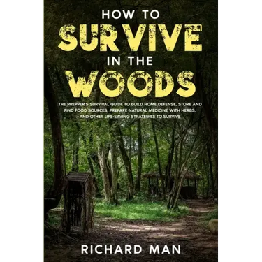 How to Survive in The Woods: The Prepper's Survival Guide to Build Home Defense, Store & Find Food Sources, Prepare Natural Medicine with Herbs, &