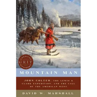 Mountain Man: John Colter, the Lewis & Clark Expedition, and the Call of the American West
