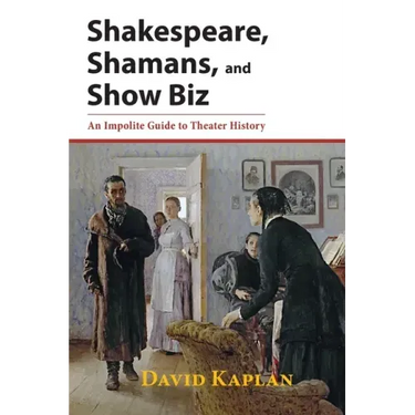 Shakespeare, Shamans, and Show Biz: An Impolite Guide to Theater History